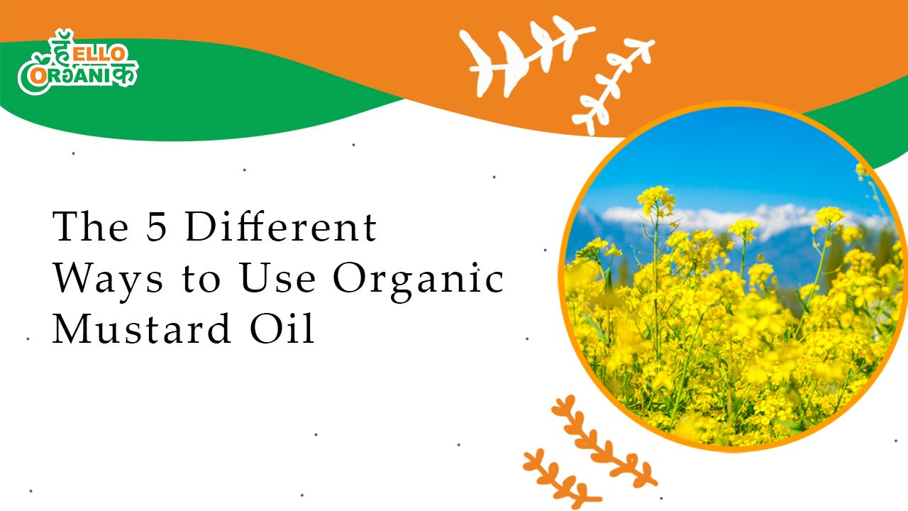 The 5 Different Ways to Use Organic Mustard Oil