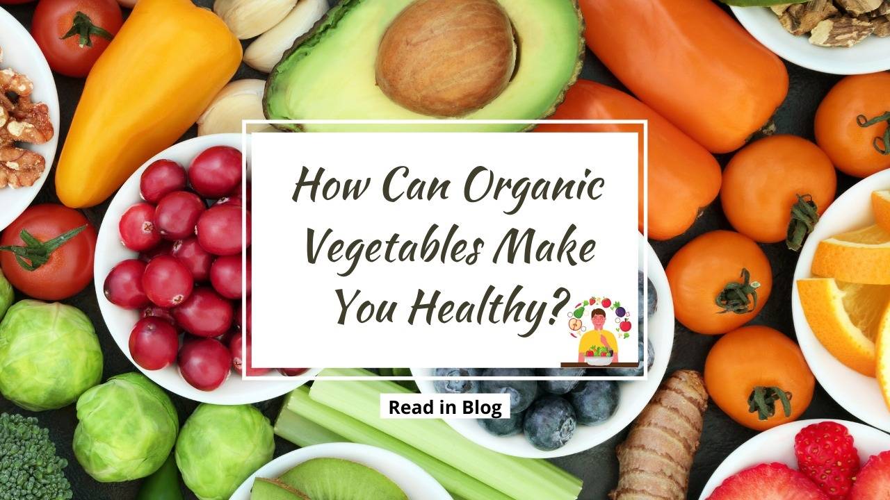 How Can Organic Vegetables Make You Healthy?