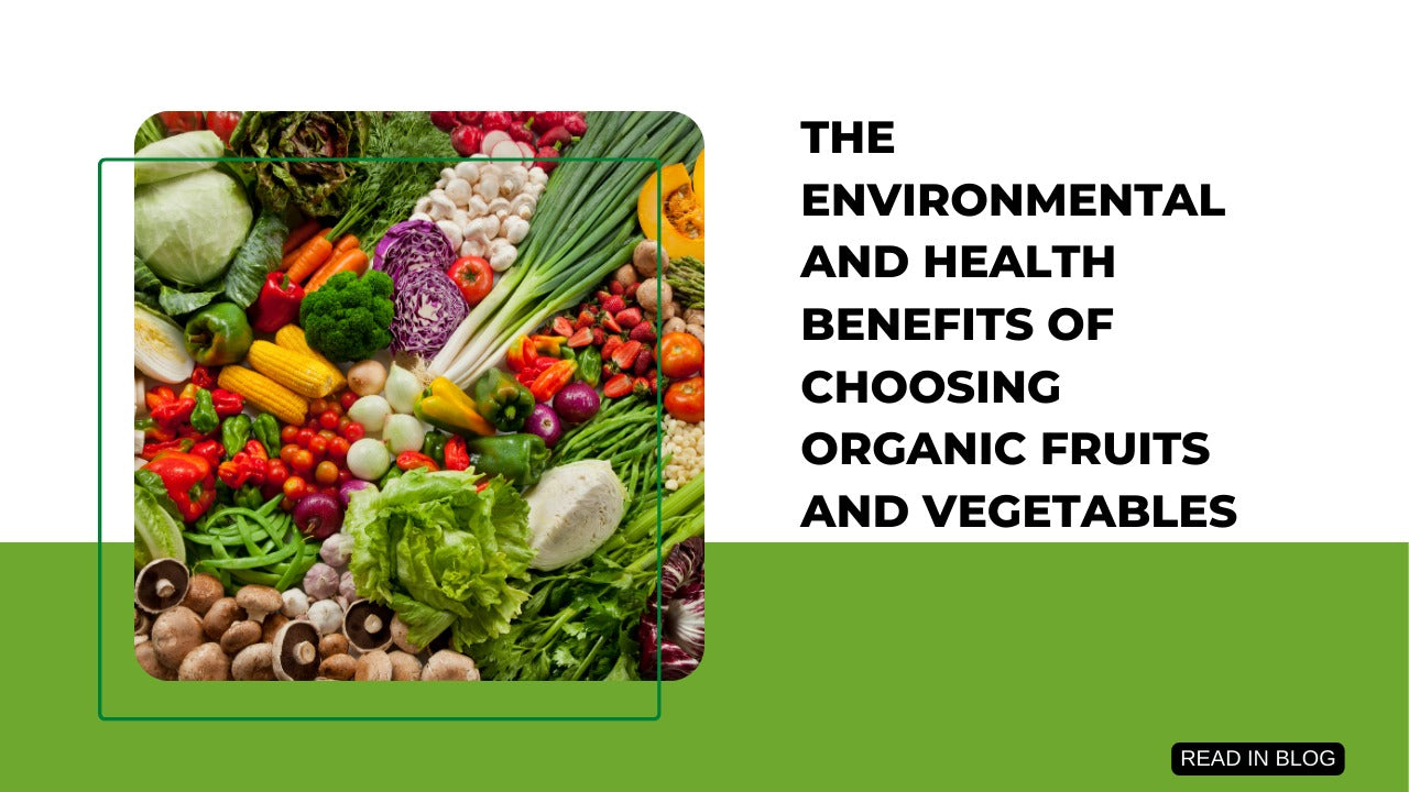 The Environmental and Health Benefits of Choosing Organic Fruits and Vegetables